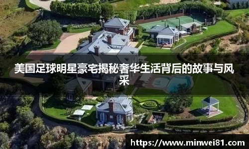 美国足球明星豪宅揭秘奢华生活背后的故事与风采